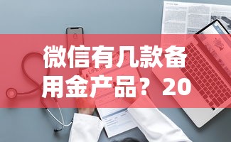 微信有几款备用金产品？2025最新官方借款渠道全面解析