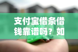 支付宝借条借钱靠谱吗？如何安全使用支付宝借条快速借款