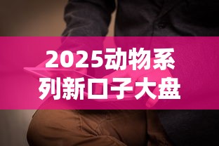 2025动物系列新口子大盘点