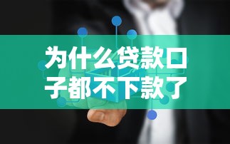 为什么贷款口子都不下款了