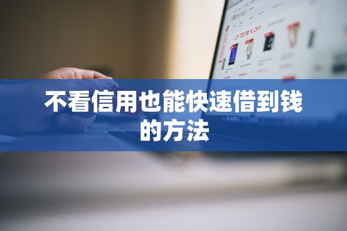 不看信用也能快速借到钱的方法