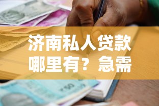 济南私人贷款哪里有？急需正规靠谱的借贷渠道