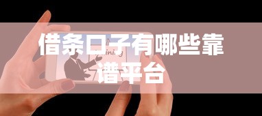 借条口子有哪些靠谱平台