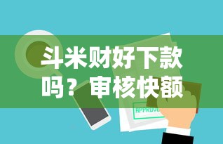 斗米财好下款吗？审核快额度高的贷款平台推荐