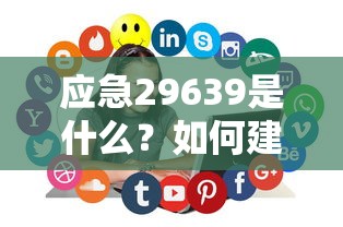 应急29639是什么？如何建立高效应急管理体系