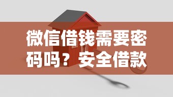 微信借钱需要密码吗？安全借款的正确操作流程