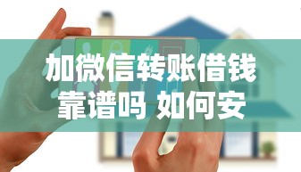 加微信转账借钱靠谱吗 如何安全通过微信进行借贷交易
