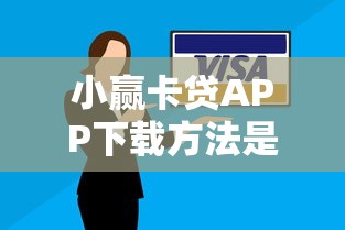 小赢卡贷APP下载方法是什么？安全正规的官方下载渠道推荐