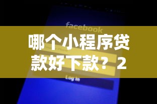 哪个小程序贷款好下款？2025最新实测下款快、额度高的正规平台推荐