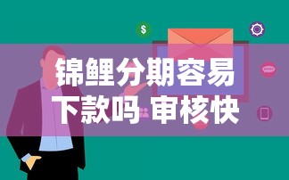 锦鲤分期容易下款吗 审核快通过率高的分期平台推荐