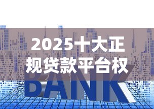 2025十大正规贷款平台权威推荐