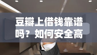 豆瓣上借钱靠谱吗？如何安全高效地在豆瓣平台借款