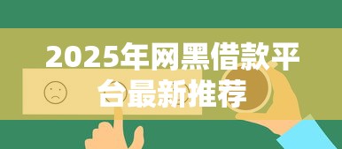 2025年网黑借款平台最新推荐