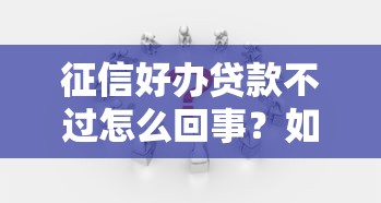 征信好办贷款不过怎么回事？如何快速解决贷款审批难题