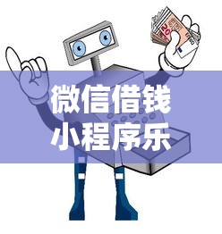 微信借钱小程序乐付靠谱吗？急需小额借款安全快速到账平台推荐
