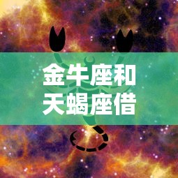 金牛座和天蝎座借钱合适吗 如何向金牛天蝎朋友开口借钱更顺利