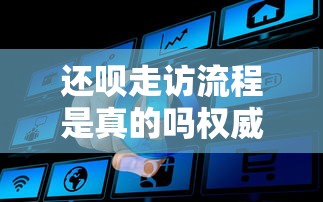 还呗走访流程是真的吗权威解析