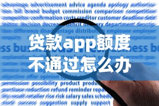 贷款app额度不通过怎么办？高效提升贷款额度申请成功率的方法