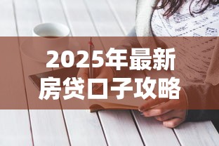 2025年最新房贷口子攻略大全