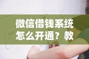 微信借钱系统怎么开通？教你快速申请微信借钱的方法