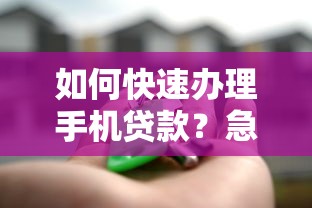 如何快速办理手机贷款？急需安全放款最快的方法