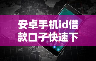 安卓手机id借款口子快速下款攻略