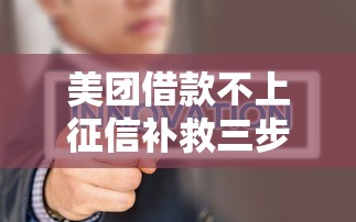 美团借款不上征信补救三步骤