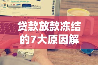 贷款放款冻结的7大原因解析