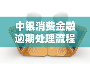 中银消费金融逾期处理流程指南