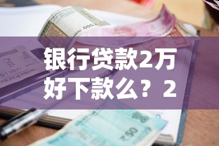 银行贷款2万好下款么？2025年最新低门槛申请攻略