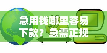 急用钱哪里容易下款？急需正规靠谱的贷款公司推荐