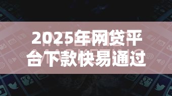 2025年网贷平台下款快易通过