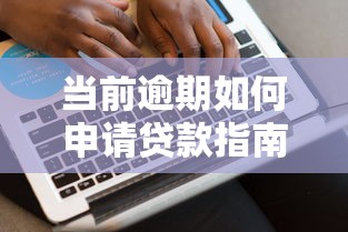 当前逾期如何申请贷款指南