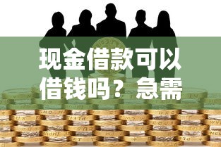 现金借款可以借钱吗？急需快速到账的低息贷款哪里找
