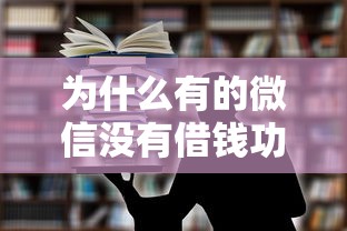为什么有的微信没有借钱功能？如何开通微信借钱服务