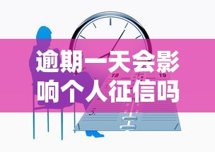 逾期一天会影响个人征信吗