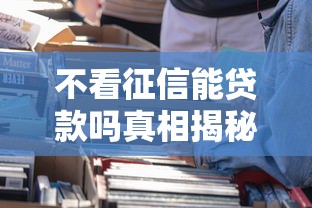 不看征信能贷款吗真相揭秘