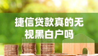 捷信贷款真的无视黑白户吗