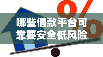 哪些借款平台可靠要安全低风险的借贷选择