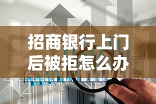 招商银行上门后被拒怎么办快速提高审批成功率技巧