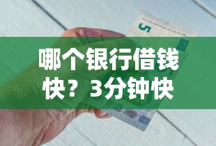 哪个银行借钱快？3分钟快速审批低息贷款推荐