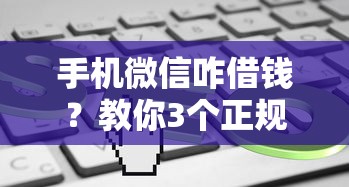 手机微信咋借钱？教你3个正规平台快速借款的方法