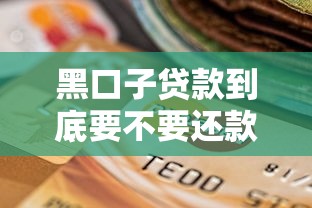 黑口子贷款到底要不要还款