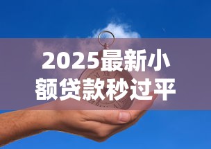 2025最新小额贷款秒过平台推荐