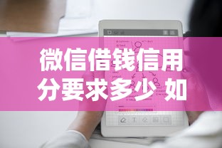 微信借钱信用分要求多少 如何快速提升分数通过审核