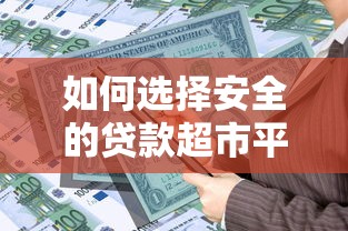如何选择安全的贷款超市平台h5？快速找到靠谱借贷平台