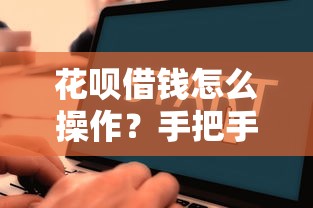 花呗借钱怎么操作？手把手教你快速开通借款流程