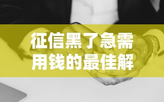 征信黑了急需用钱的最佳解决办法