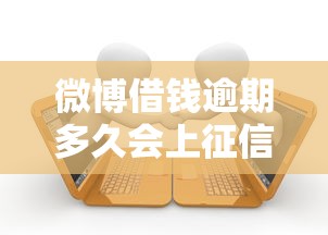 微博借钱逾期多久会上征信？2025最新上报时间与应对指南