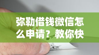 弥勒借钱微信怎么申请？教你快速通过微信借钱的方法